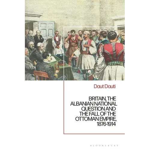 Britain, The Albanian National Question And The Fall Of The Ottoman Empire, 1876-1914 - Paperback 1