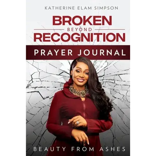 Broken Beyond Recognition Prayer Journal: Beauty From Ashes - Paperback 1