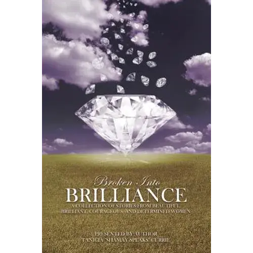 Broken Into Brilliance: A Collection Of Stories From Beautiful, Brilliant, Courageous, And Determined Women - Paperback 1