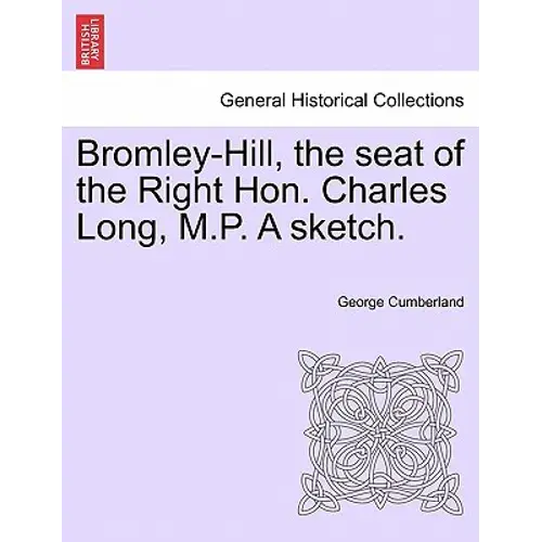 Bromley-Hill, The Seat Of The Right Hon. Charles Long, M.P. A Sketch. - Paperback 1