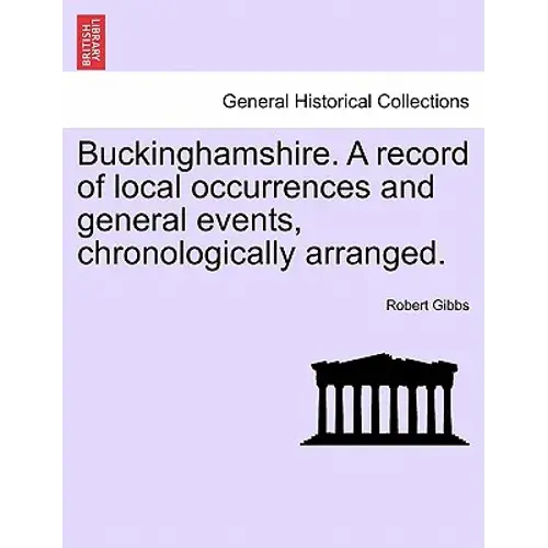 Buckinghamshire. A Record Of Local Occurrences And General Events, Chronologically Arranged. - Paperback 1