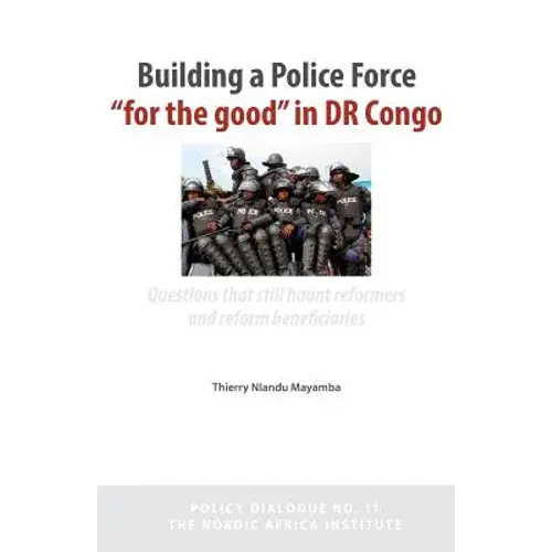 Building A Police Force For The Good In Dr Congo. Questions That Still Haunt Reformers And Reform Beneficiaries - Paperback 1