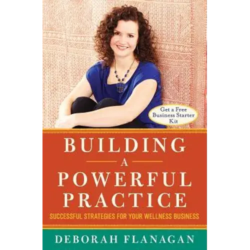 Building A Powerful Practice: Successful Strategies For Your Wellness Business - Paperback 1