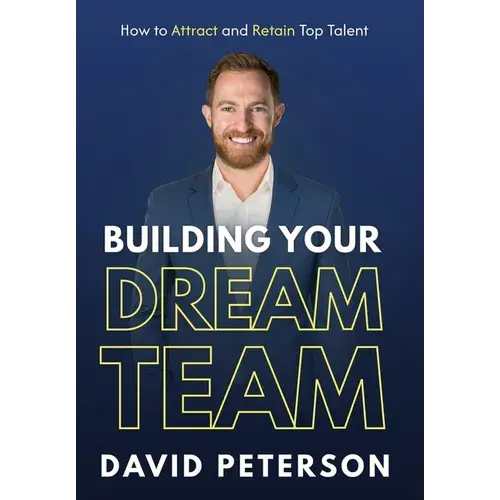 Building Your Dream Team: How To Attract And Retain Top Talent - Hardcover 1