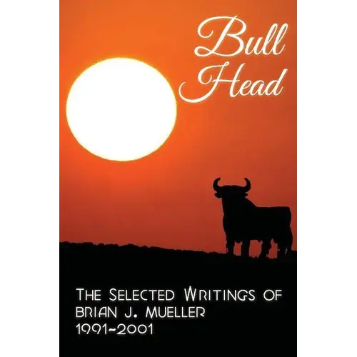 Bull Head: The Selected Writings Of Brian J. Mueller 1991-2001 - Paperback 1