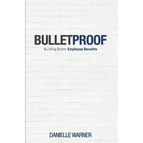 Bulletproof: Building Better Employee Benefits - Paperback 1