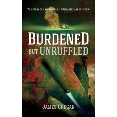 Burdened But Unruffled: The Story Of A World War Ii Submarine And Its Crew - Paperback 1