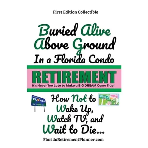 Buried Alive Above Ground In A Florida Condo - How Not To Wake Up, Watch Tv And Wait To Die: Retirement Planner, Organizer, Journal, Password Organize - Paperback 1