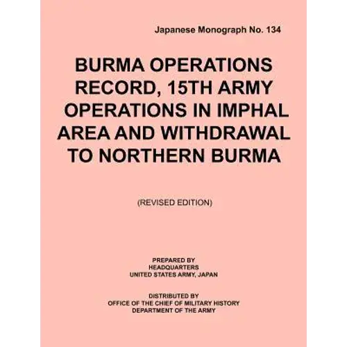 Burma Operations Record: 15Th Army Operations In Imphal Area And Withdrawal To Northern Burma (Japanese Monograph, No. 134) - Paperback 1