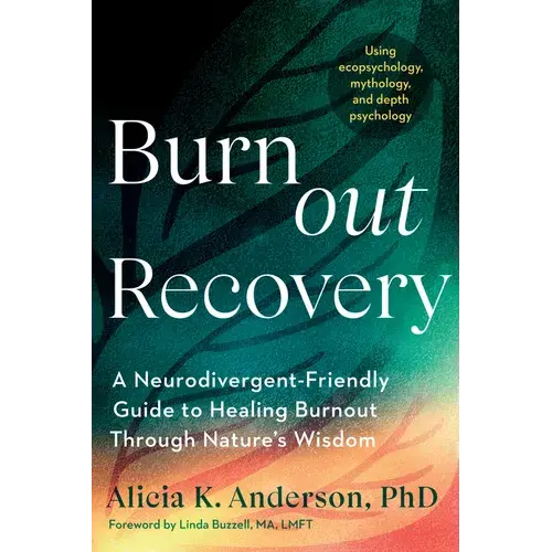 Burnout Recovery: A Neurodivergent-Friendly Guide To Healing Burnout Through Nature's Wisdom--Using Ecopsychology, Mythology, And Depth Psychology - Paperback 1