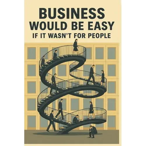 Business Would Be Easy If It Wasn't For People: A Real-World Guide To Leadership, Accountability, And Not Losing Your Sh*T At Work - Paperback 1
