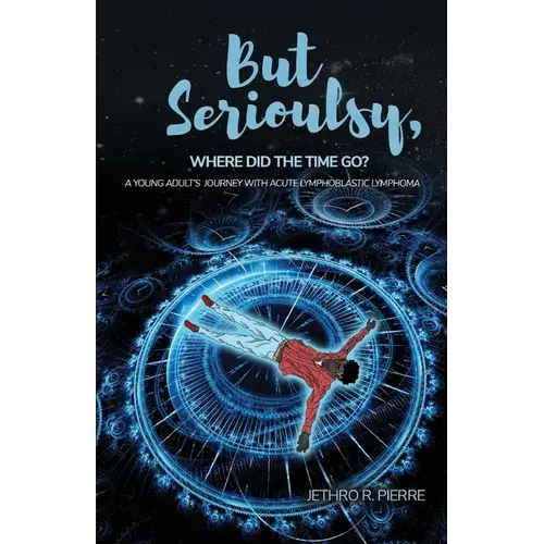 But Seriously, Where Did The Time Go?: A Young Adult's Journey Of Triumph Over Acute Lymphoblastic Lymphoma - Paperback 1