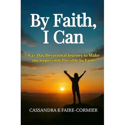 By Faith, I Can: A 21-Day Devotional Journey To Make The Impossible Possible By Faith - Paperback 1
