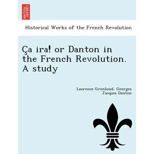 C A Ira! Or Danton In The French Revolution. A Study - Paperback 1
