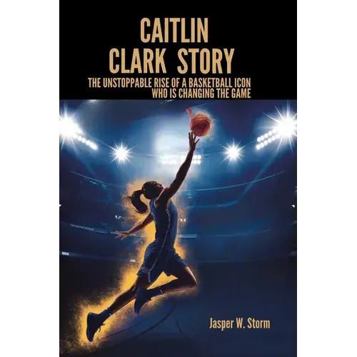Caitlin Clark Story: The Unstoppable Rise Of A Basketball Icon Who Is Changing The Game - Paperback 1