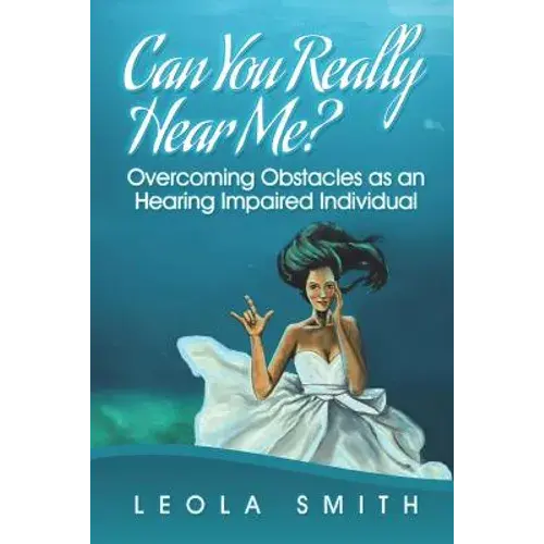 Can You Really Hear Me?: Overcoming Obstacles As An Hearing Impaired Individual - Paperback 1