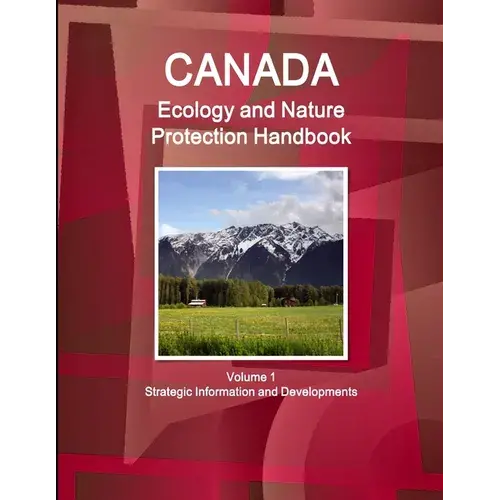 Canada Ecology And Nature Protection Handbook Volume 1 Strategic Information And Developments - Paperback 1