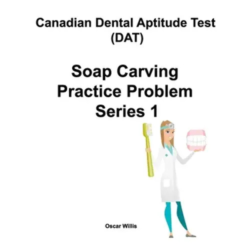 Canadian Dental Aptitude Test (Dat) Soap Carving Practice Problem Series 1 - Paperback 1