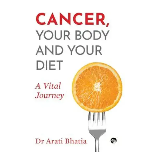 Cancer, Your Body And Your Diet: A Vital Journey - Paperback 1