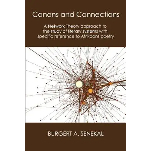 Canons And Connections: A Network Theory Approach To The Study Of Literary Systems With Specific Reference To Afrikaans Poetry - Paperback 1