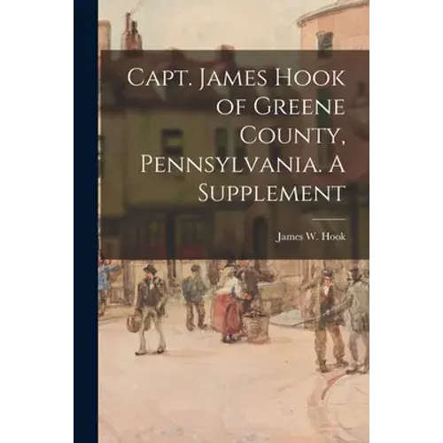 Capt. James Hook Of Greene County, Pennsylvania. A Supplement - Paperback 1