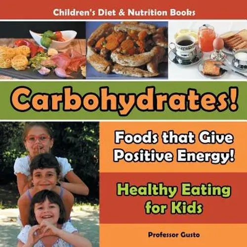 Carbohydrates! Foods That Give Positive Energy! - Healthy Eating For Kids - Children's Diet & Nutrition Books - Paperback 1