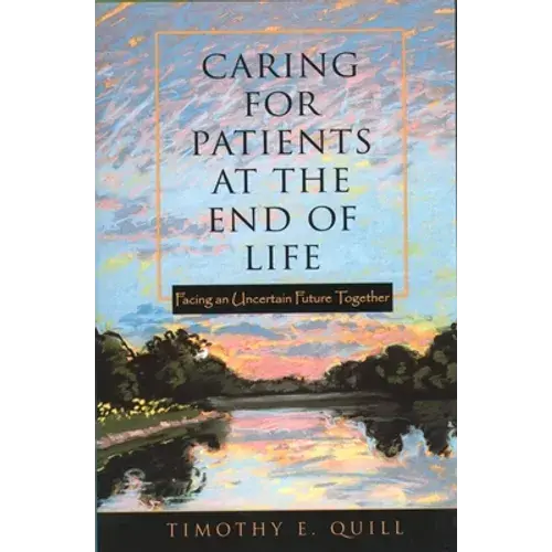Caring For Patients At The End Of Life: Facing An Uncertain Future Together - Paperback 1