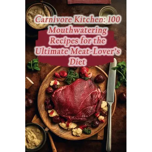 Carnivore Kitchen: 100 Mouthwatering Recipes For The Ultimate Meat-Lover's Diet - Paperback 1