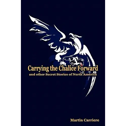 Carrying The Chalice Forward And Other Secret Stories Of North America - Paperback 1