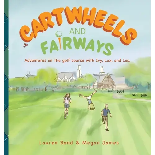 Cartwheels And Fairways Adventures On The Golf Course With Ivy, Lux, And Leo - Hardcover 1