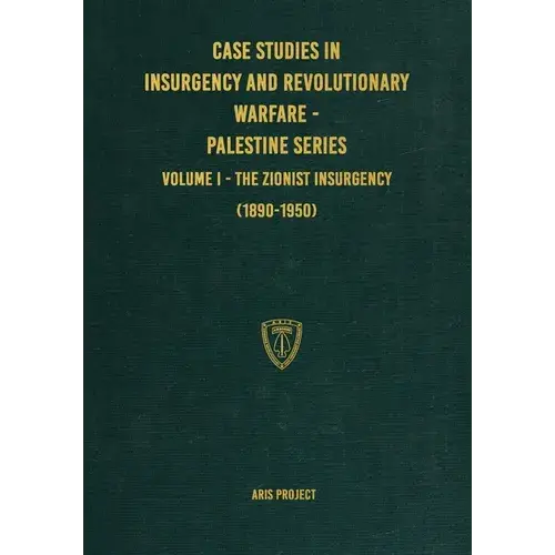 Case Studies In Insurgency And Revolutionary Warfare - Palestine Series: Volume I - The Zionist Insurgency (1890-1950) - Paperback 1