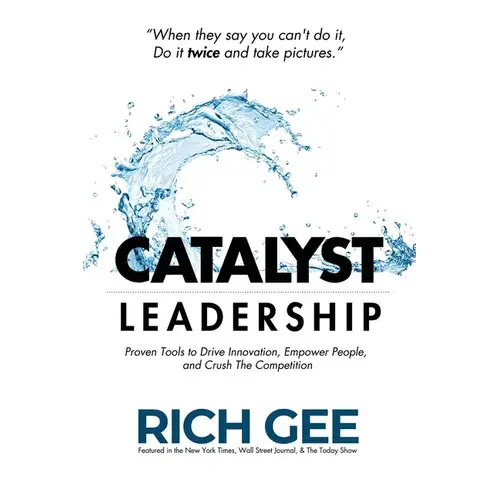 Catalyst Leadership: Proven Tools To Drive Innovation, Empower People, And Crush The Competition - Paperback 1