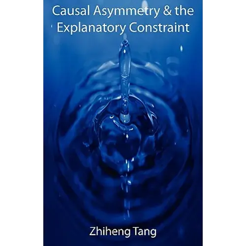 Causal Asymmetry & The Explanatory Constraint - Paperback 1