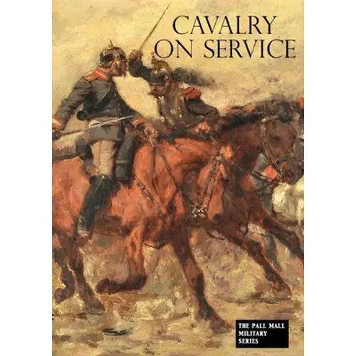 Cavalry On Service: Illustrated By The Advance Of The German Cavalry Across The Mosel In 1870 - Paperback 1