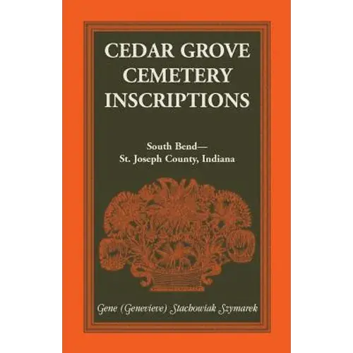Cedar Grove Cemetery Inscriptions, South Bend-St. Joseph County, Indiana - Paperback 1