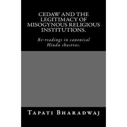 Cedaw And The Legitimacy Of Misogynous Religious Institutions.: Re-Readings In Canonical Hindu Shastras. - Paperback 1