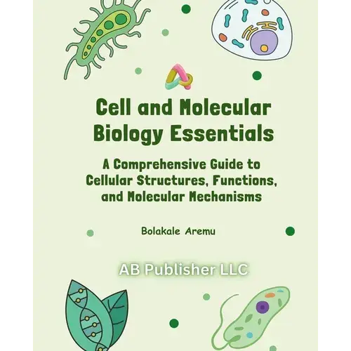 Cell And Molecular Biology Essentials: A Comprehensive Guide To Cellular Structures, Functions, And Molecular Mechanisms - Paperback 1