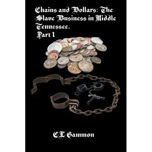 Chains And Dollars: The Slave Business In Middle Tennessee, Part 1 - Paperback 1