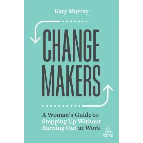 Change Makers: A Woman's Guide To Stepping Up Without Burning Out At Work - Paperback 1