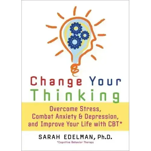 Change Your Thinking: Overcome Stress, Anxiety, And Depression, And Improve Your Life With Cbt - Paperback 1