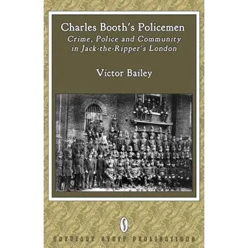 Charles Booth's Policemen: Crime, Police And Community In Jack-The-Ripper's London - Paperback 1