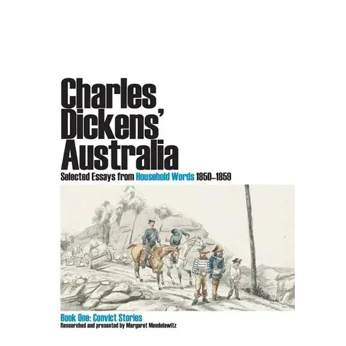 Charles Dickens' Australia. Selected Essays From Household Words 1850-1859. Book One: Convict Stories - Paperback 1