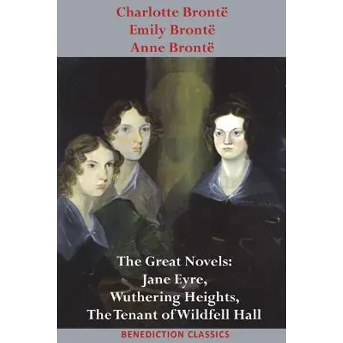 Charlotte Brontë, Emily Brontë And Anne Brontë: The Great Novels: Jane Eyre, Wuthering Heights, And The Tenant Of Wildfell Hall - Paperback 1