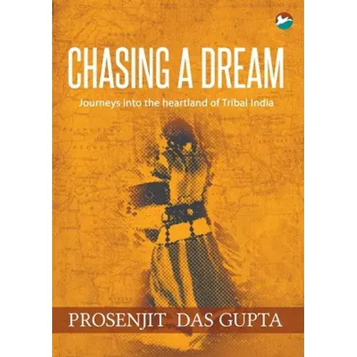 Chasing A Dream: Journeys Into The Heartland Of Tribal India - Paperback 1