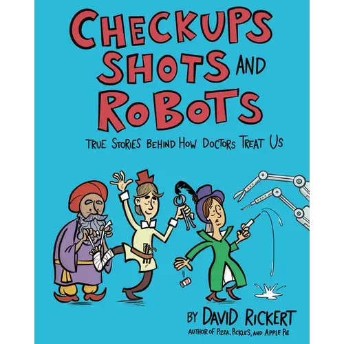 Checkups, Shots, And Robots: True Stories Behind How Doctors Treat Us - Hardcover 1