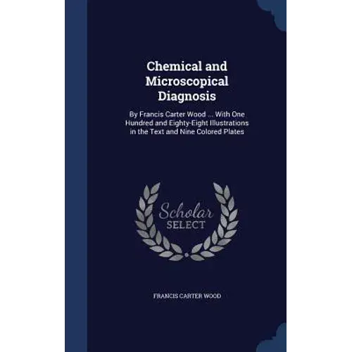 Chemical And Microscopical Diagnosis: By Francis Carter Wood ... With One Hundred And Eighty-Eight Illustrations In The Text And Nine Colored Plates - Hardcover 1
