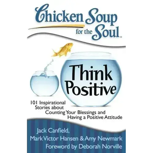 Chicken Soup For The Soul: Think Positive: 101 Inspirational Stories About Counting Your Blessings And Having A Positive Attitude - Paperback 1