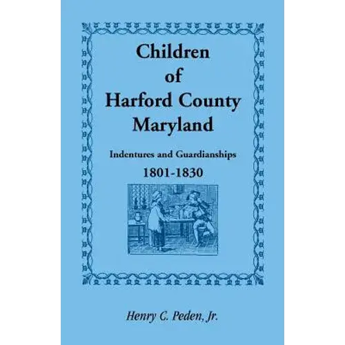 Children Of Harford County, Maryland: Indentures And Guardianships, 1801-1830, 1801-1830 - Paperback 1