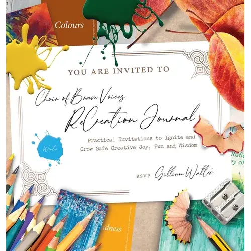 Choir Of Brave Voices Recreation Journal: Winter Reflections: Practical Invitations To Ignite And Grow Safe Creative Joy, Fun And Wisdom - Hardcover 1