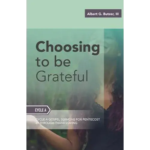 Choosing To Be Grateful: Gospel Sermons For Pentecost (Last Third): Cycle A - Paperback 1